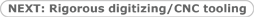 NEXT: Rigorous ditizing/CNC tooling